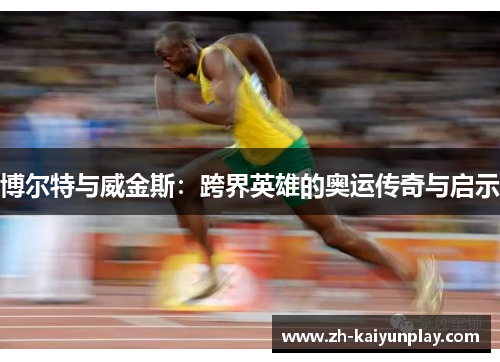 博尔特与威金斯：跨界英雄的奥运传奇与启示