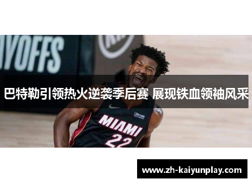 巴特勒引领热火逆袭季后赛 展现铁血领袖风采