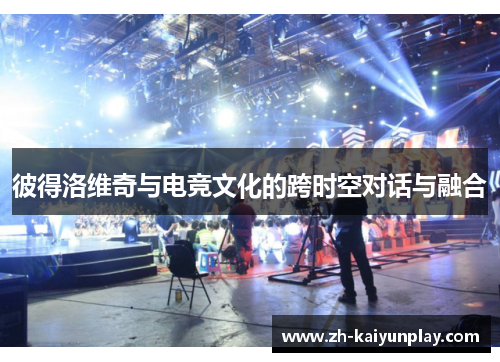 彼得洛维奇与电竞文化的跨时空对话与融合
