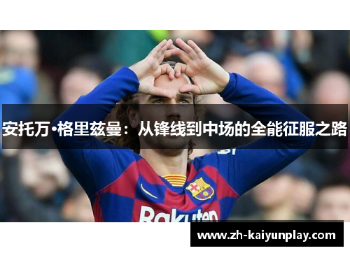 安托万·格里兹曼：从锋线到中场的全能征服之路