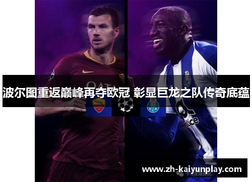 波尔图重返巅峰再夺欧冠 彰显巨龙之队传奇底蕴