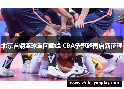 北京首钢篮球重回巅峰 CBA争冠路再启新征程