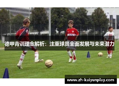 德甲青训理念解析：注重球员全面发展与未来潜力