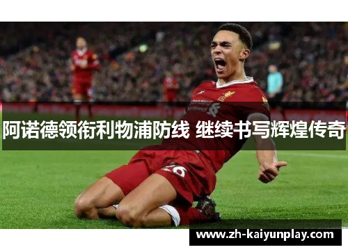 阿诺德领衔利物浦防线 继续书写辉煌传奇