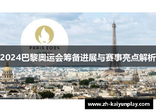 2024巴黎奥运会筹备进展与赛事亮点解析